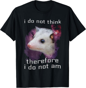 I Do Not Think, therefore I do not am possum T-Shirt - T-Shirt | Black