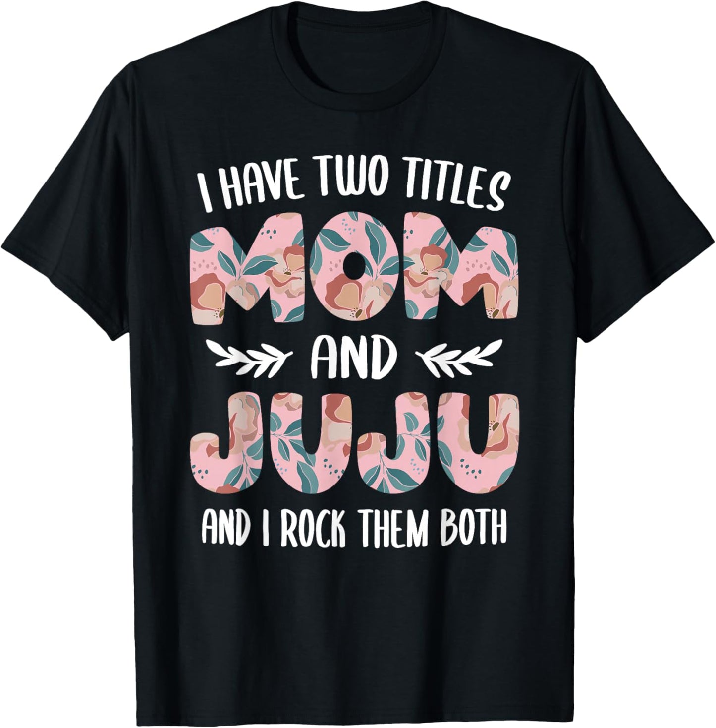 Juju Shirts Cute I have two Titles Mom and Juju T-Shirt - T-Shirt | Black