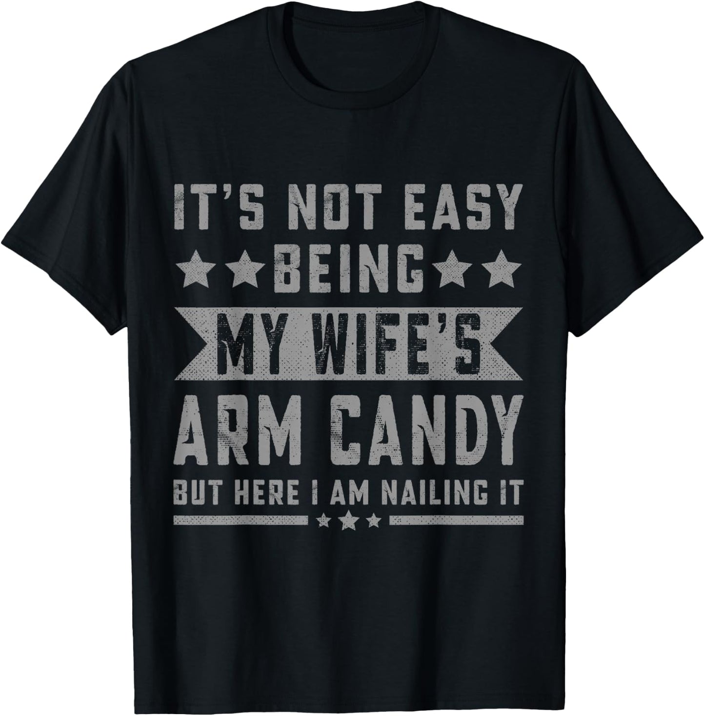 Its Not Easy Being My Wife's Arm Candy But Here I Am Nailing T-Shirt - T-Shirt | Black