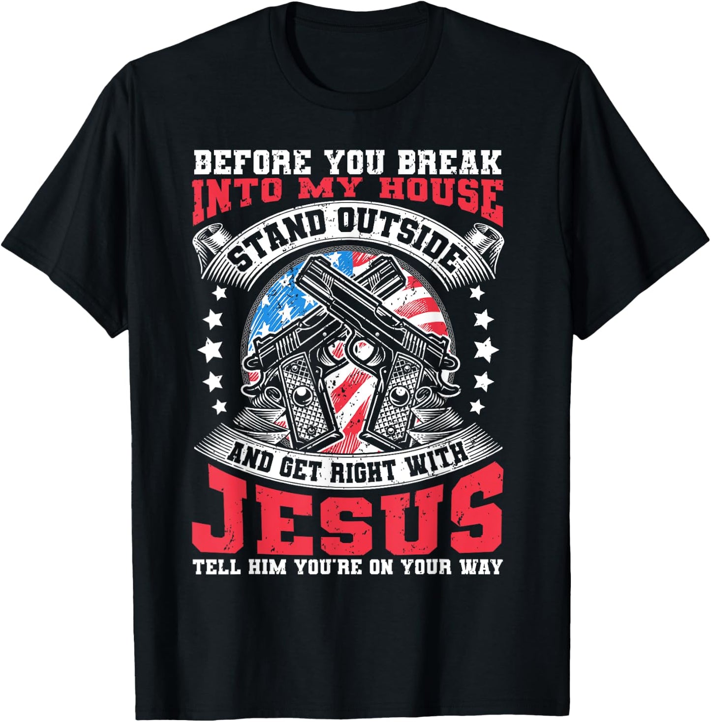 Before You Break Into My House, Jesus & US Flag With Guns T-Shirt - T-Shirt | Black