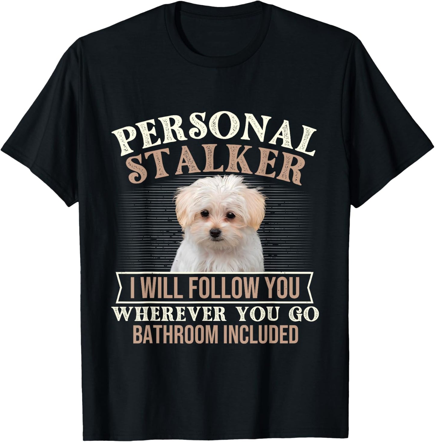 I Will Follow You Wherever You Go - Puppy Maltese Dog Lover T-Shirt - T-Shirt | Black