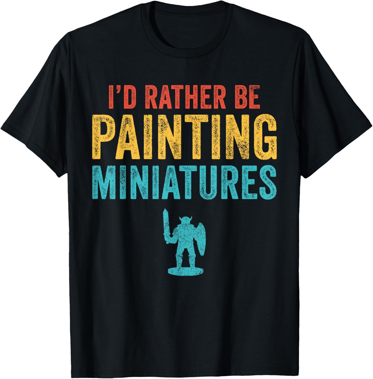I'd Rather Be Painting Miniatures Figures Funny 3D Hobbyist T-Shirt - T-Shirt | Black