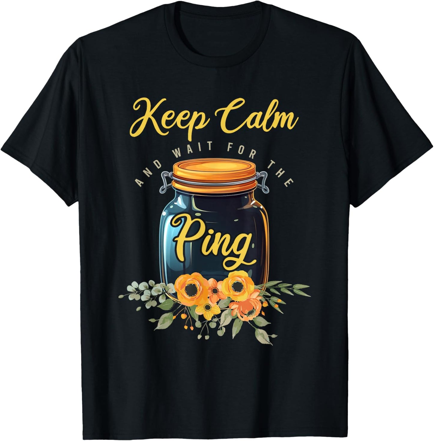 Preserving Food Keep Calm And Wait For The Ping Home Canning T-Shirt - T-Shirt | Black