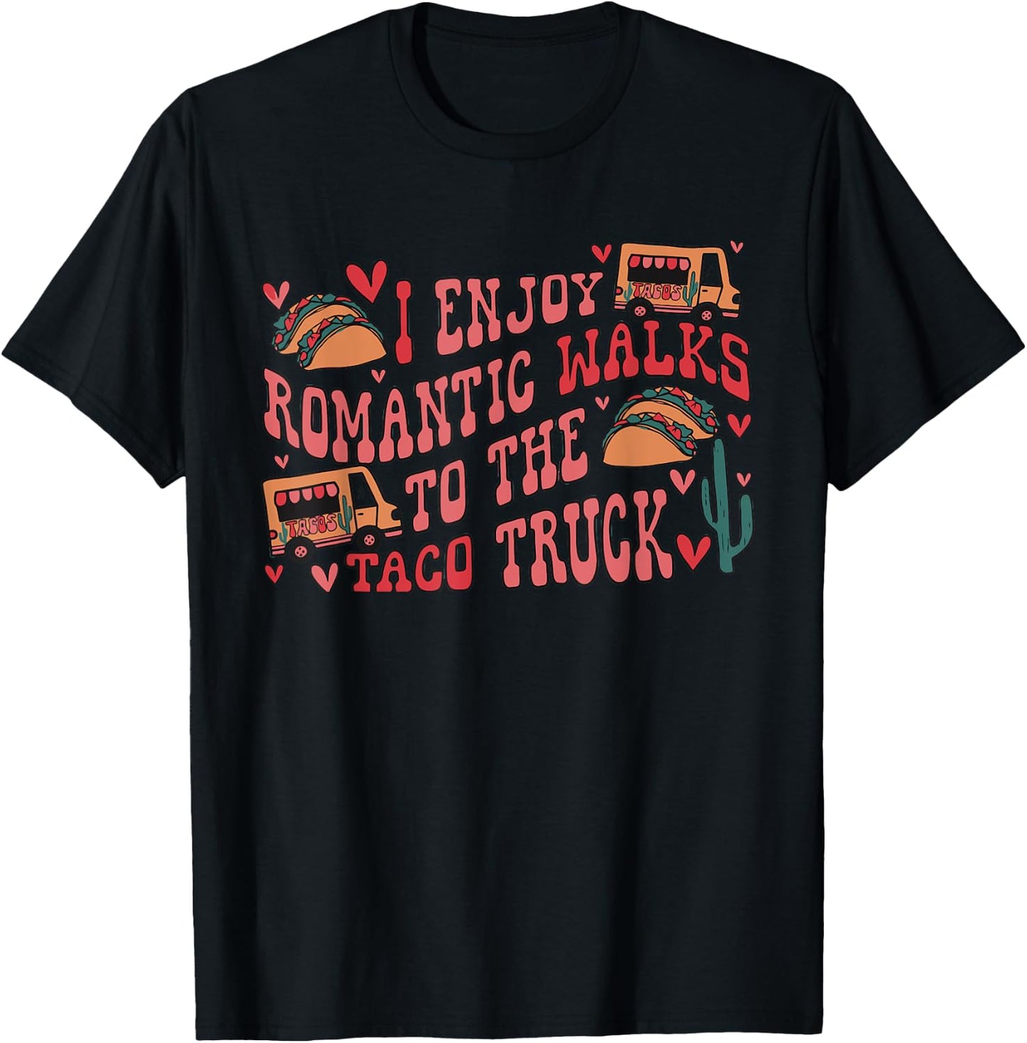 I Enjoy Long Romantic Walks To The Taco Truck Apparel T-Shirt - T-Shirt | Black