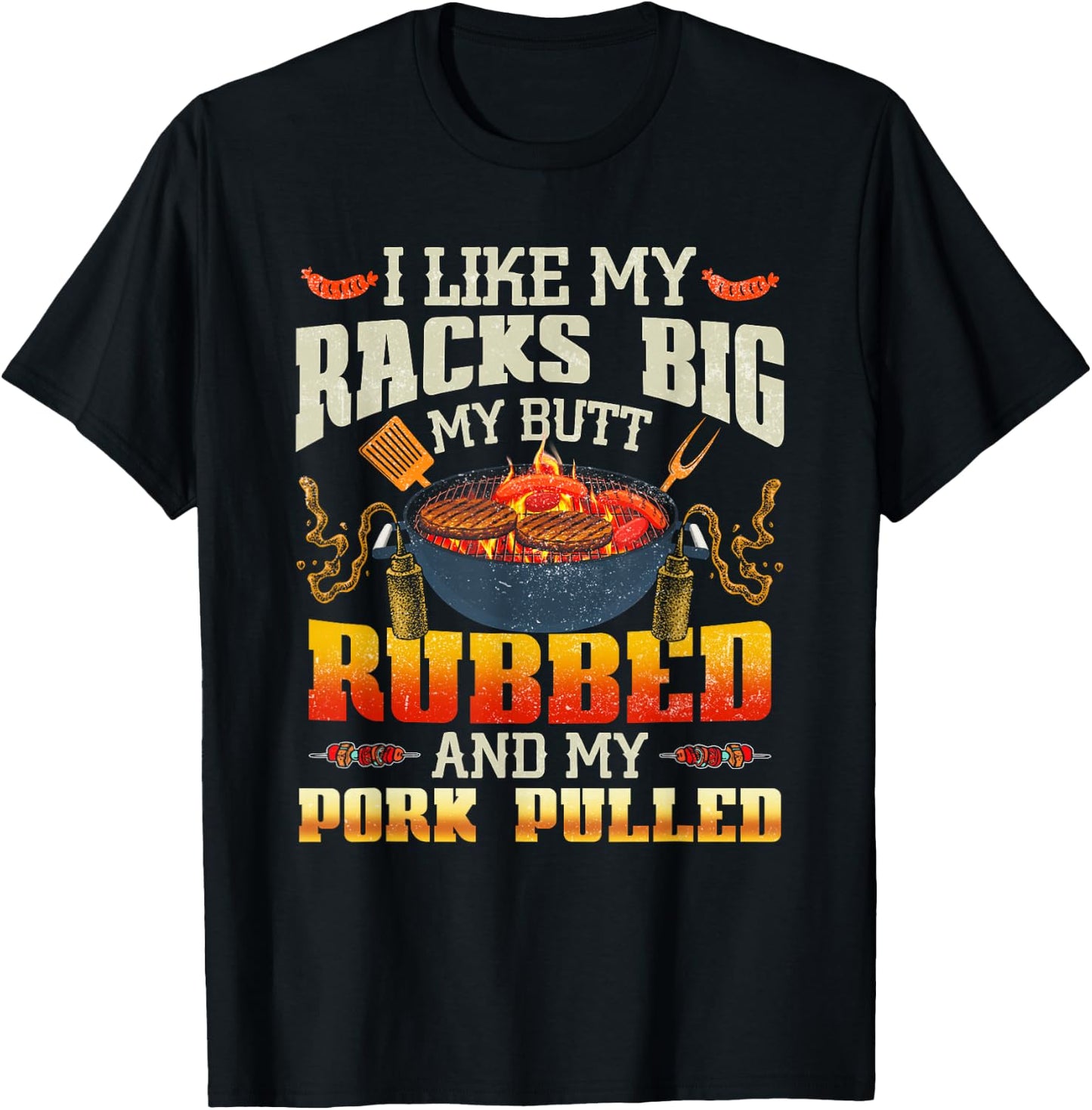 I Like Racks Big My Butt Rubbed And My Pork Pulled Grilling T-Shirt - T-Shirt | Black