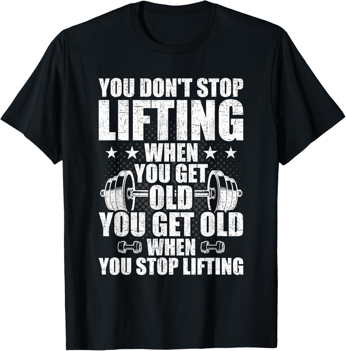 You Dont Stop Lifting When You Get Old Weightlifting Workout T-Shirt - T-Shirt | Black