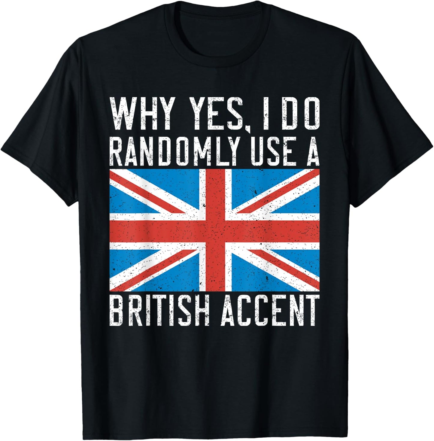 England Why yes i do randomly use a British Accent T-Shirt - T-Shirt | Black
