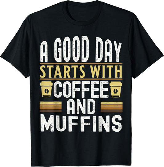 A Good Day Starts With Coffee and Muffins T-Shirt - T-Shirt | Black