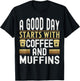A Good Day Starts With Coffee and Muffins T-Shirt - T-Shirt | Black