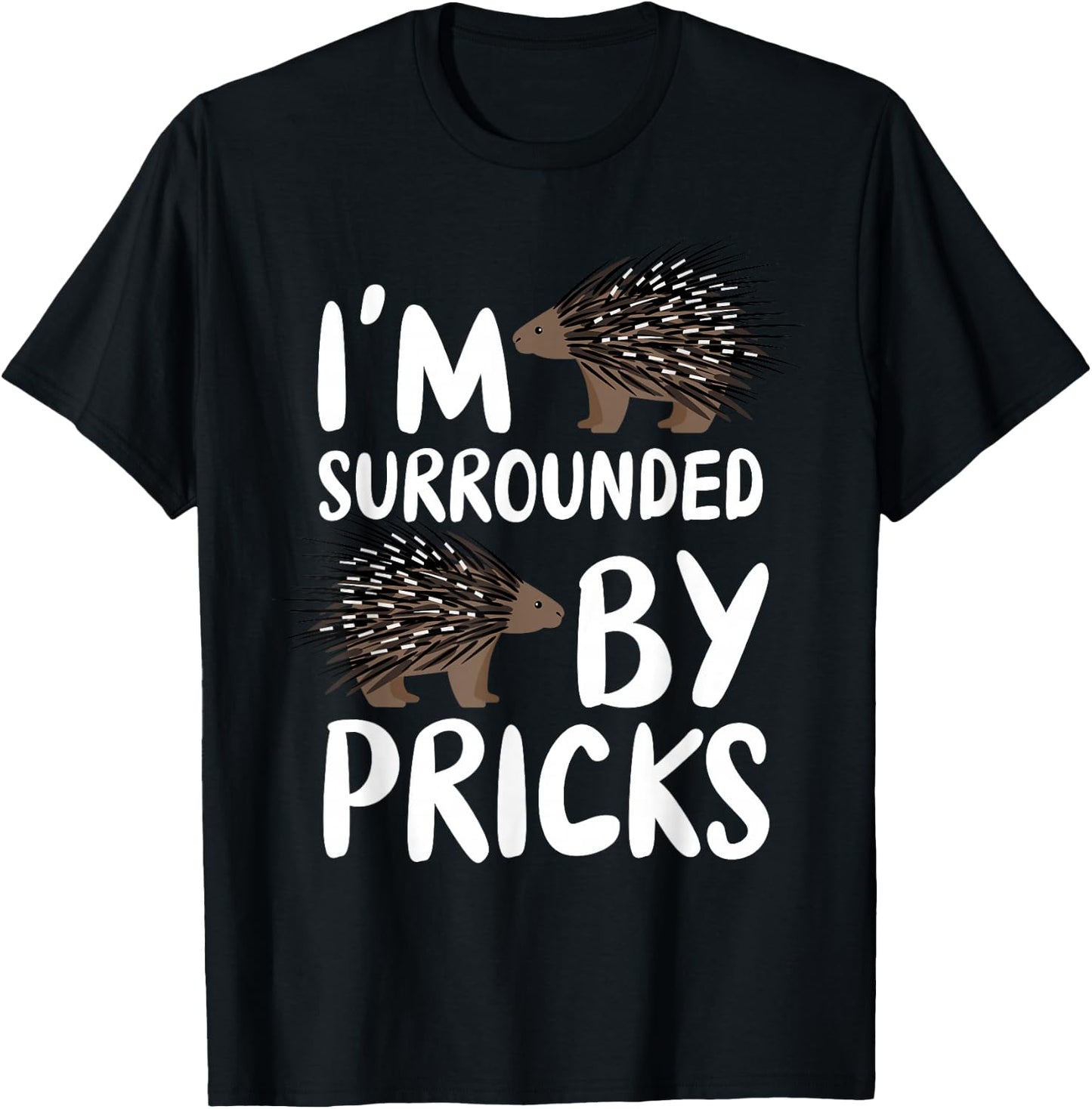 I'm Surrounded By Pricks - Nature Animal Rodent Porcupine T-Shirt - T-Shirt | Black