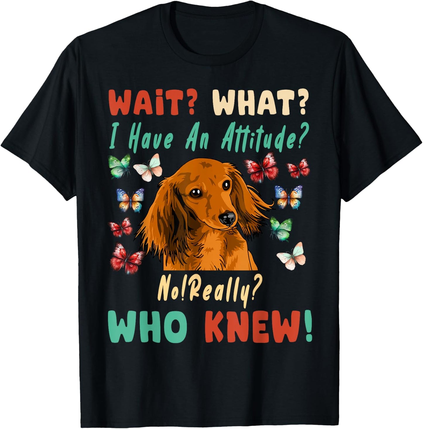 Wait What I Have An Attitude No Really Who Knew dachshund T-Shirt - T-Shirt | Black