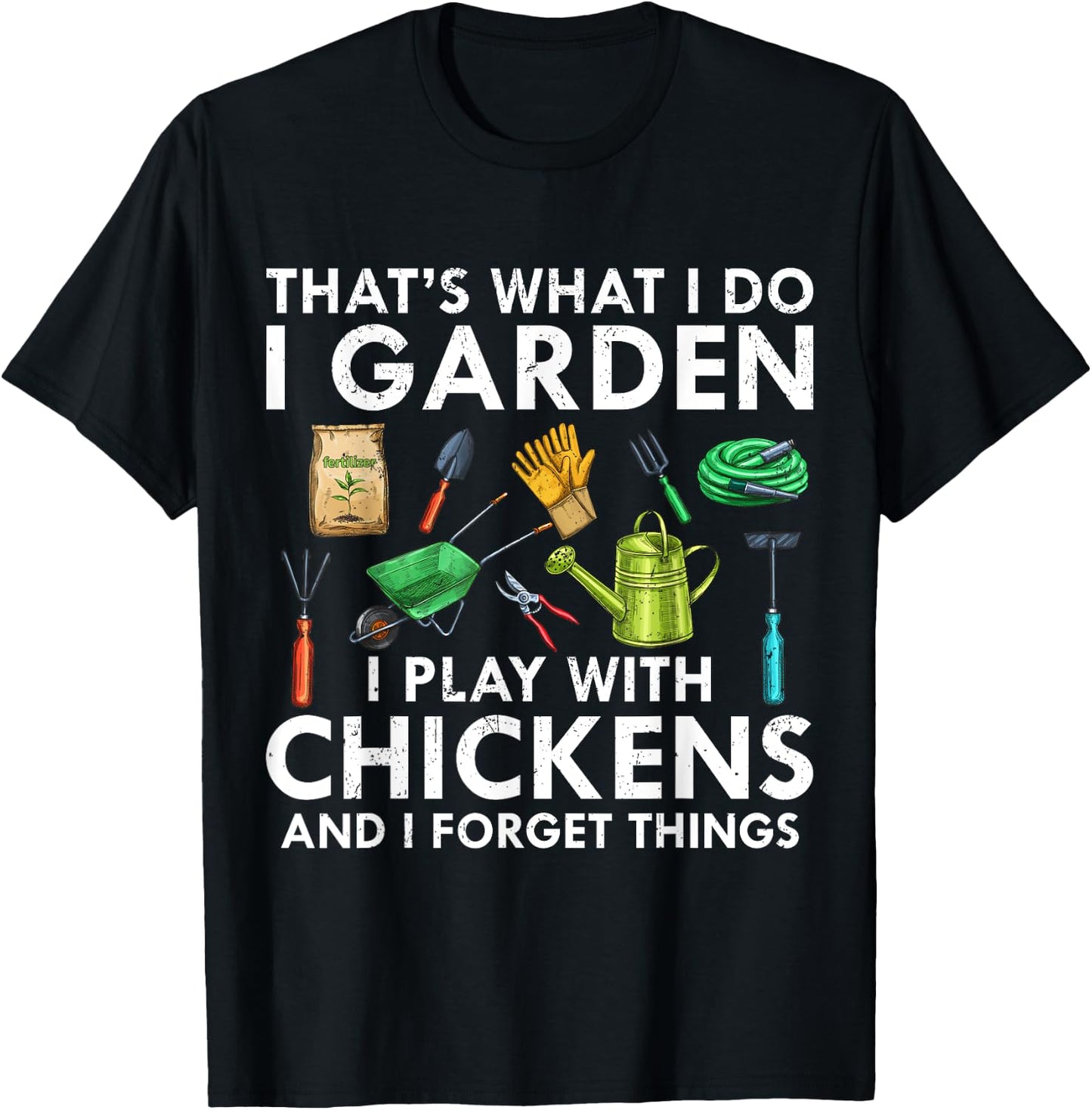 That's What I Do I Garden Play With Chickens Forget Things T-Shirt - T-Shirt | Black