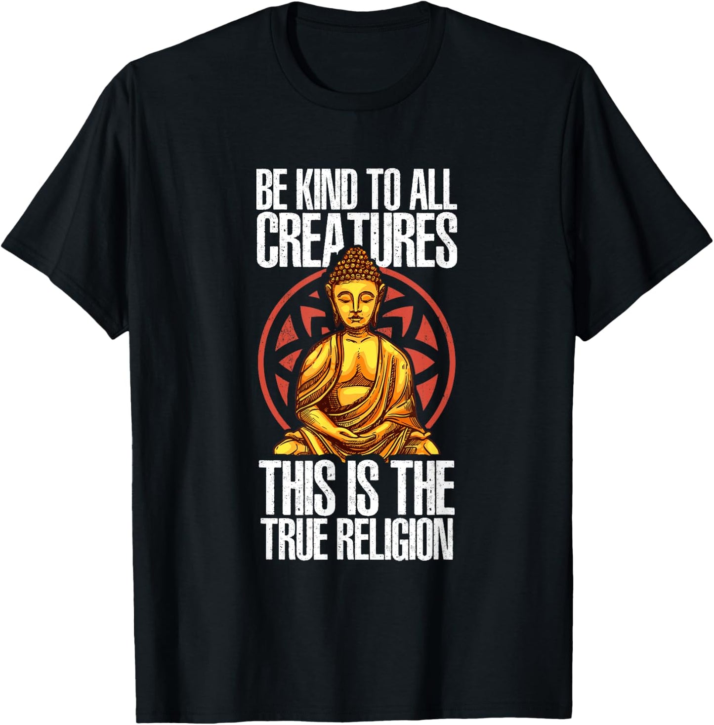 Be Kind To All Creatures This Is The Religion True | Buddha T-Shirt - T-Shirt | Black