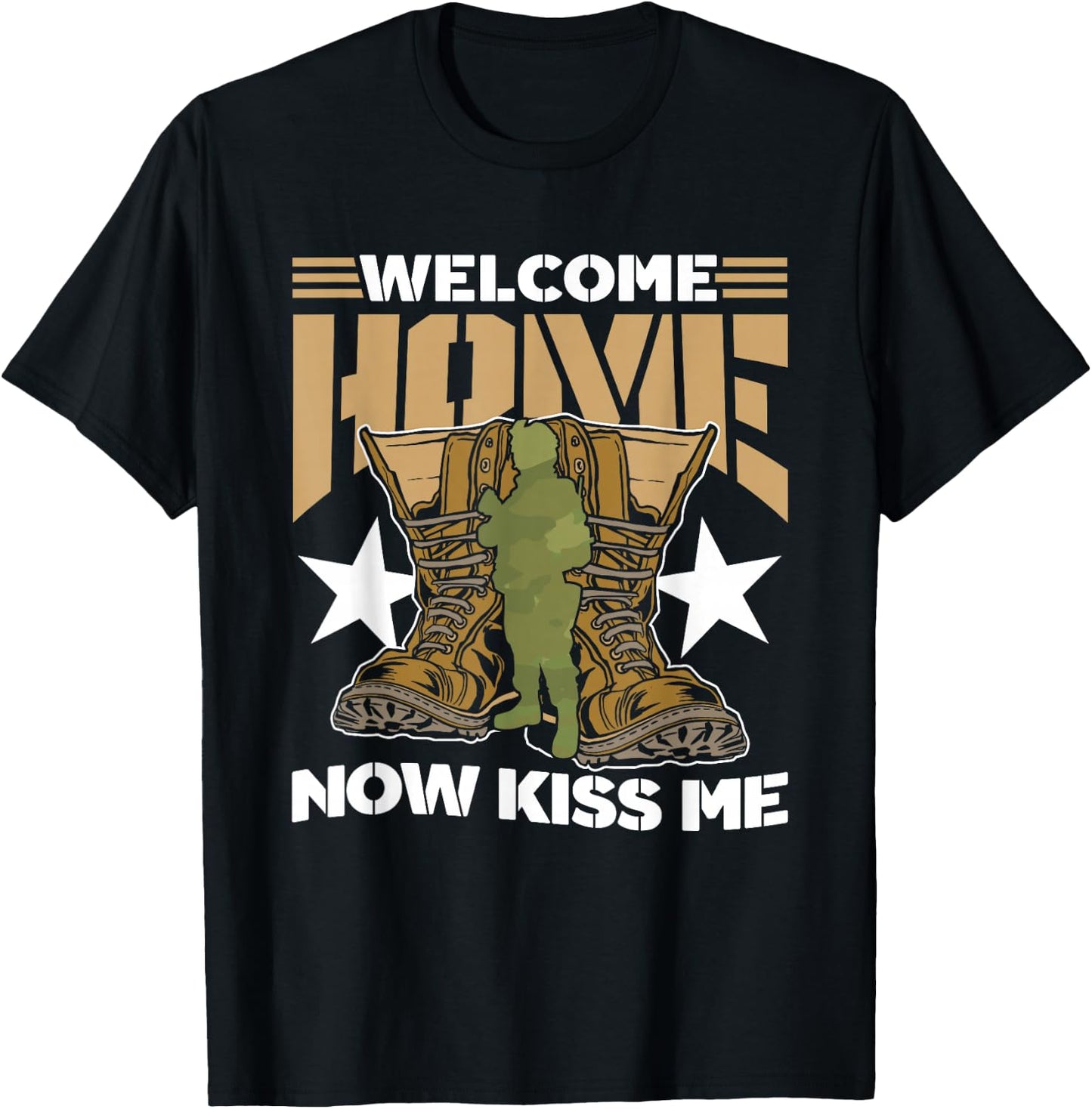 Welcome Home Now Kiss Me Military Soldier Welcome Home T-Shirt - T-Shirt | Black