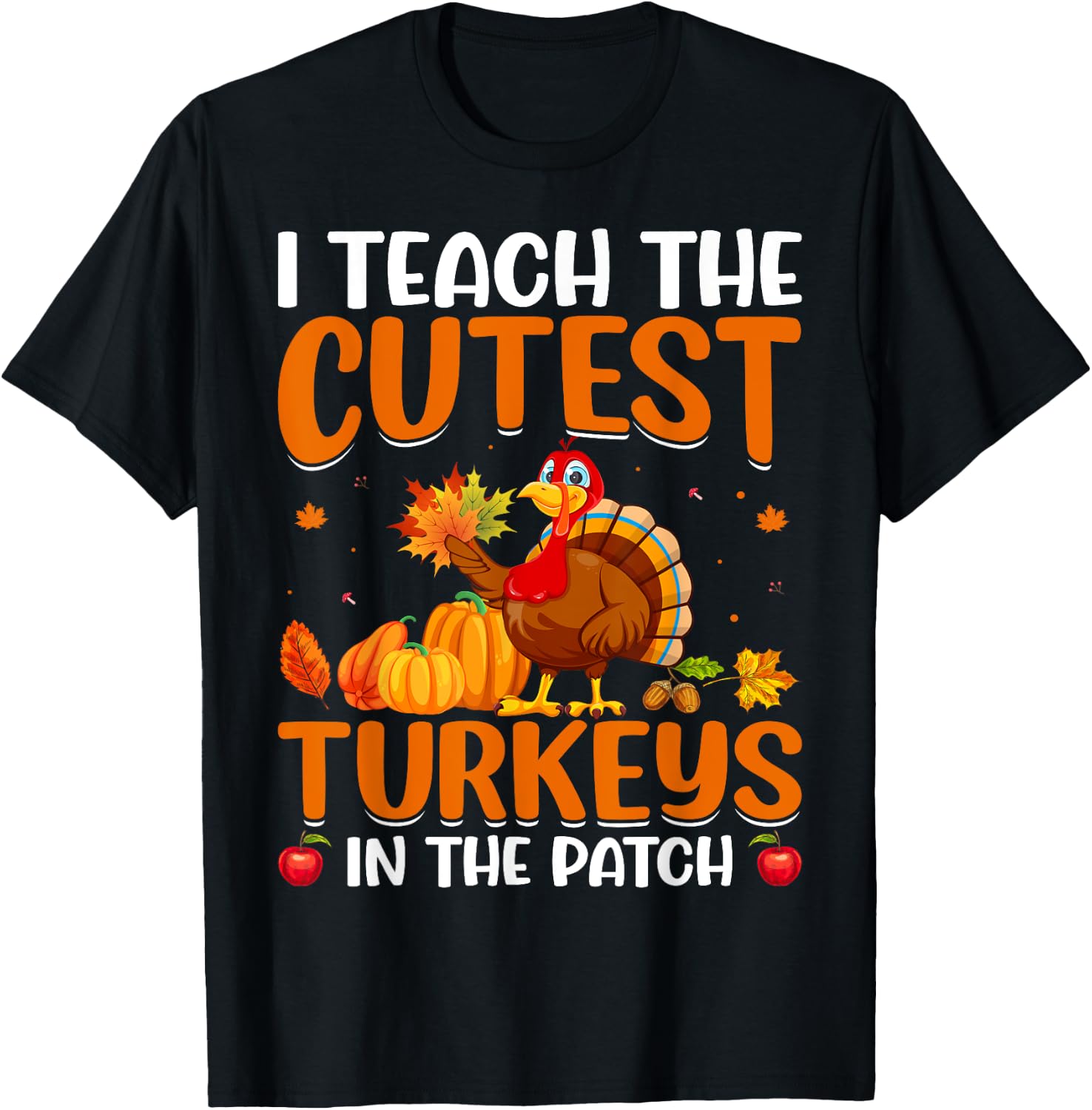 I Teach The Cutest Turkeys In The Patch T-Shirt - T-Shirt | Black
