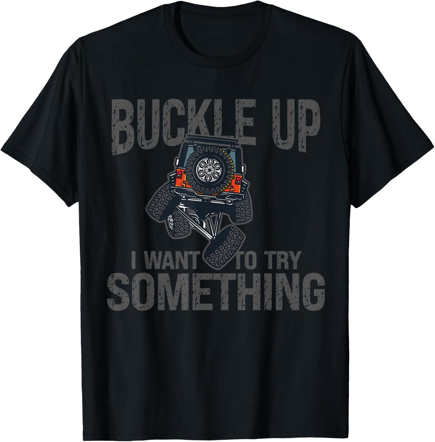 Funny Buckle Up I Want To Try Something Offroad 4x4 Recovery T-Shirt - T-Shirt | Black