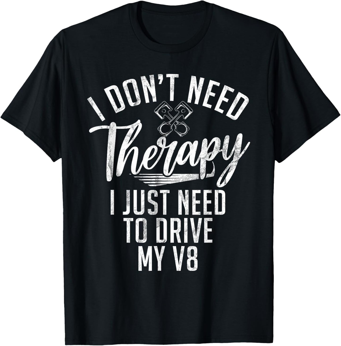 I dont need Therapy i just need to drive my V8 Muscle Car T-Shirt - T-Shirt | Black
