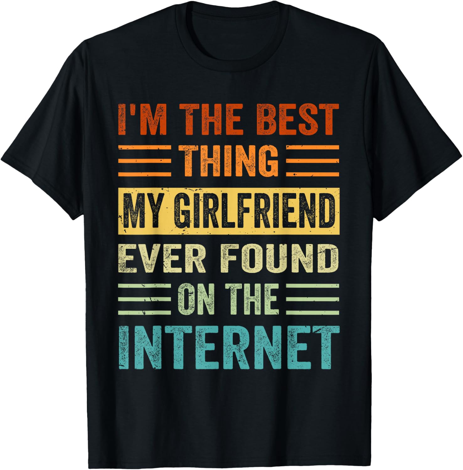 I'm The Best Thing My Girlfriend Ever Found On The Internet T-Shirt - T-Shirt | Black
