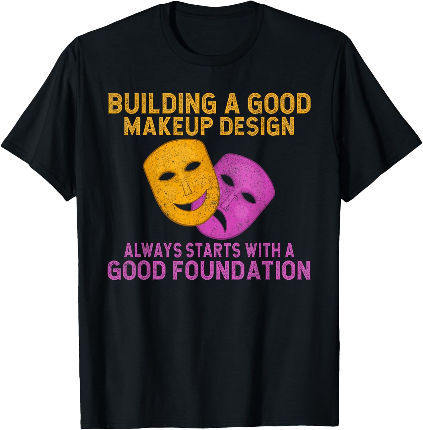 Building good Makeup Design always starts Foundation Theater T-Shirt - T-Shirt | Black