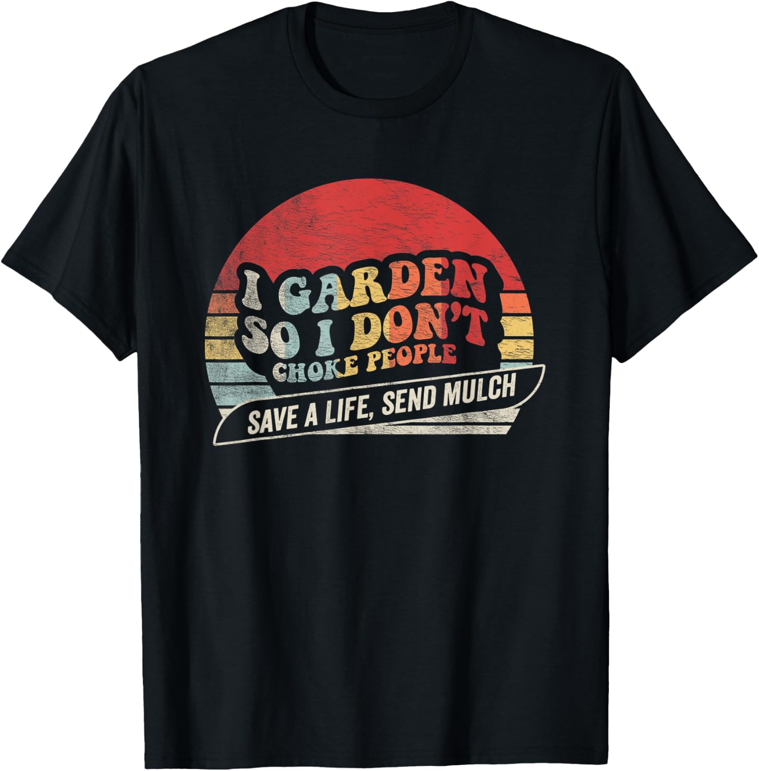 I Garden So I Don’t Choke People Save A Life Send Mulch T-Shirt - T-Shirt | Black