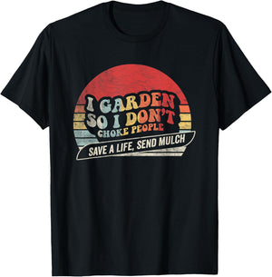 I Garden So I Don’t Choke People Save A Life Send Mulch T-Shirt - T-Shirt | Black