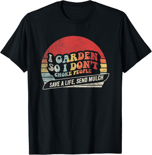 I Garden So I Don’t Choke People Save A Life Send Mulch T-Shirt - T-Shirt | Black