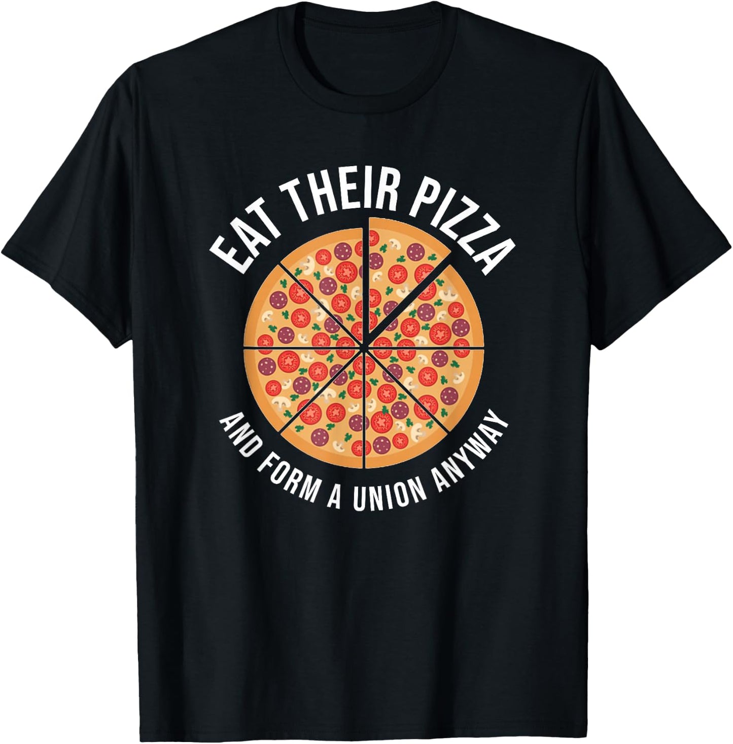 Eat Their Pizza And Form A Union Anyway Labor Day T-Shirt - T-Shirt | Black