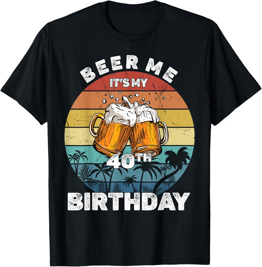 Beer Me It's My 40th Birthday T-Shirt - T-Shirt | Black