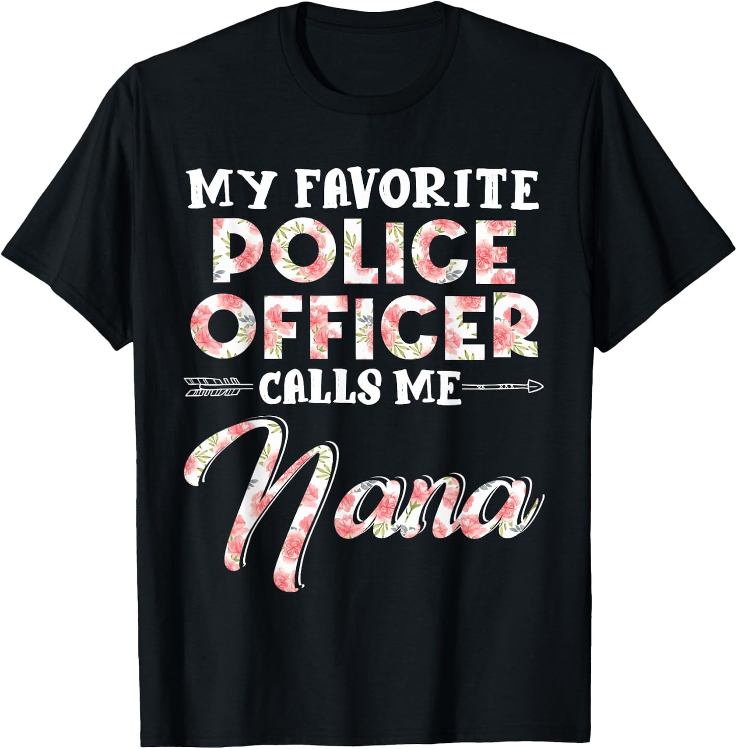 My Favorite Police Officer Calls Me Nana Floral Design Funny T-Shirt - T-Shirt | Black
