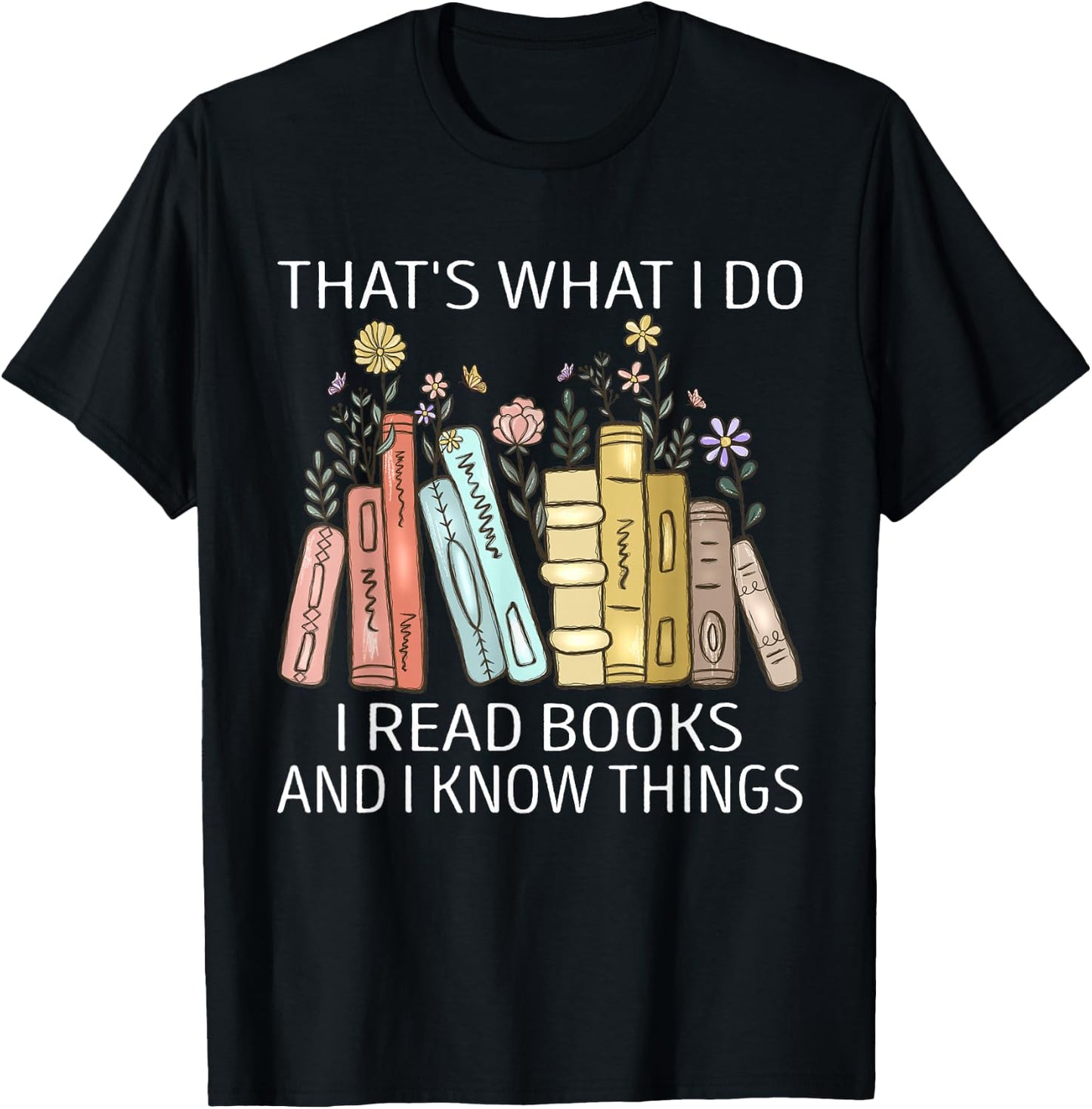 That's What I Do I Read Books And I Know Things Book Lovers T-Shirt - T-Shirt | Black