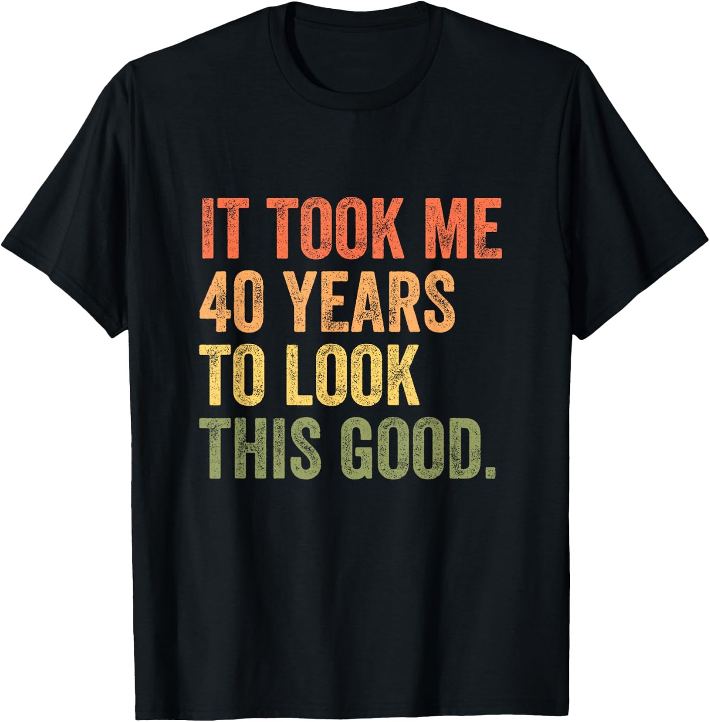It Took Me 40 Years To Look This Good T-Shirt - T-Shirt | Black