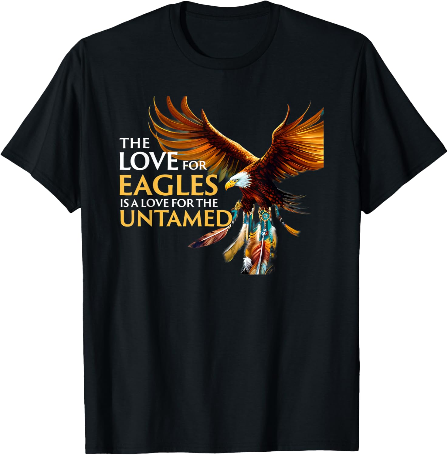 The Love for Eagles is Love for Untamed Native American T-Shirt - T-Shirt | Black