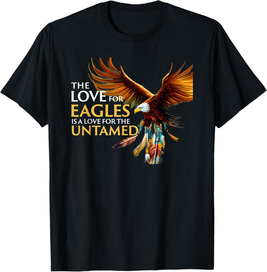 The Love for Eagles is Love for Untamed Native American T-Shirt - T-Shirt | Black