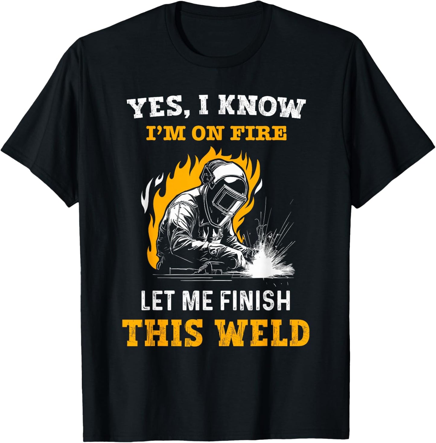 Welder Yes, I Know I'm On Fire - Funny Metal Worker Welding T-Shirt - T-Shirt | Black