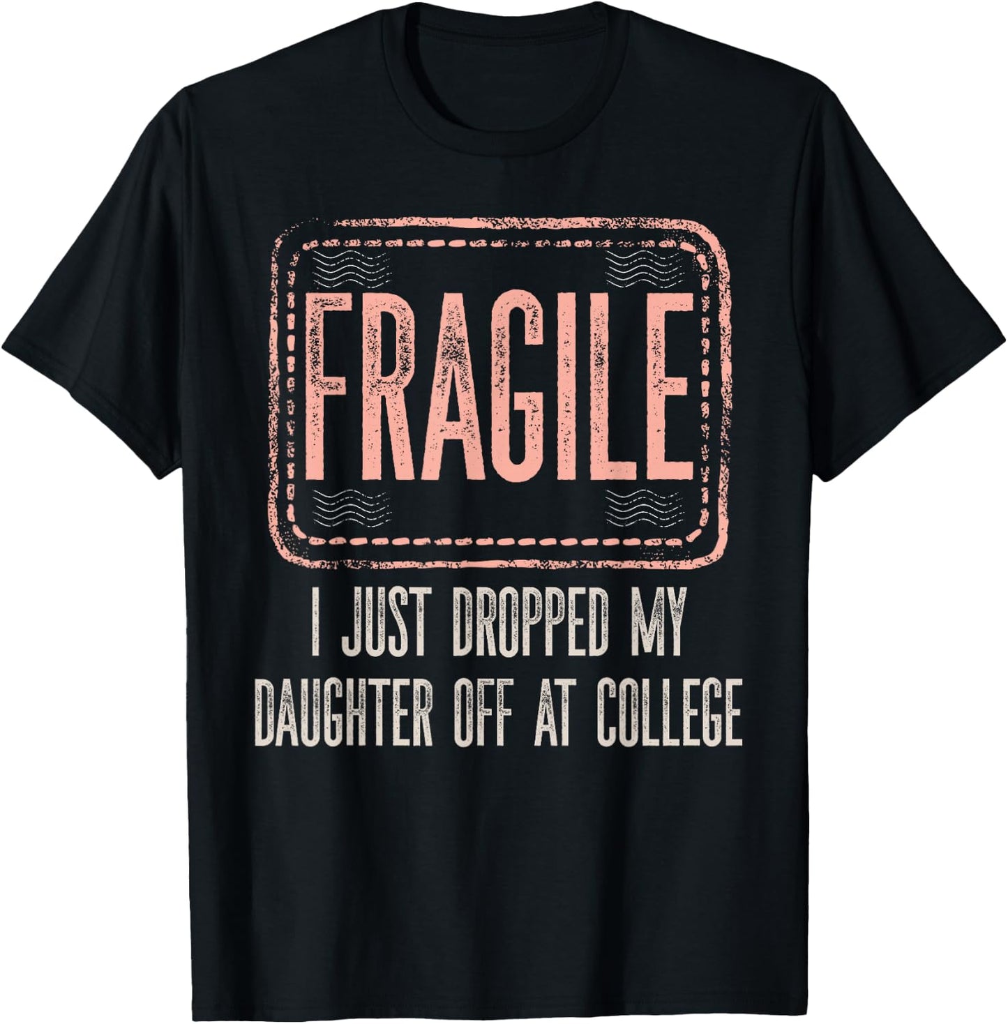 Fragile I Just Dropped My Daughter Off At College Drop Off T-Shirt - T-Shirt | Black