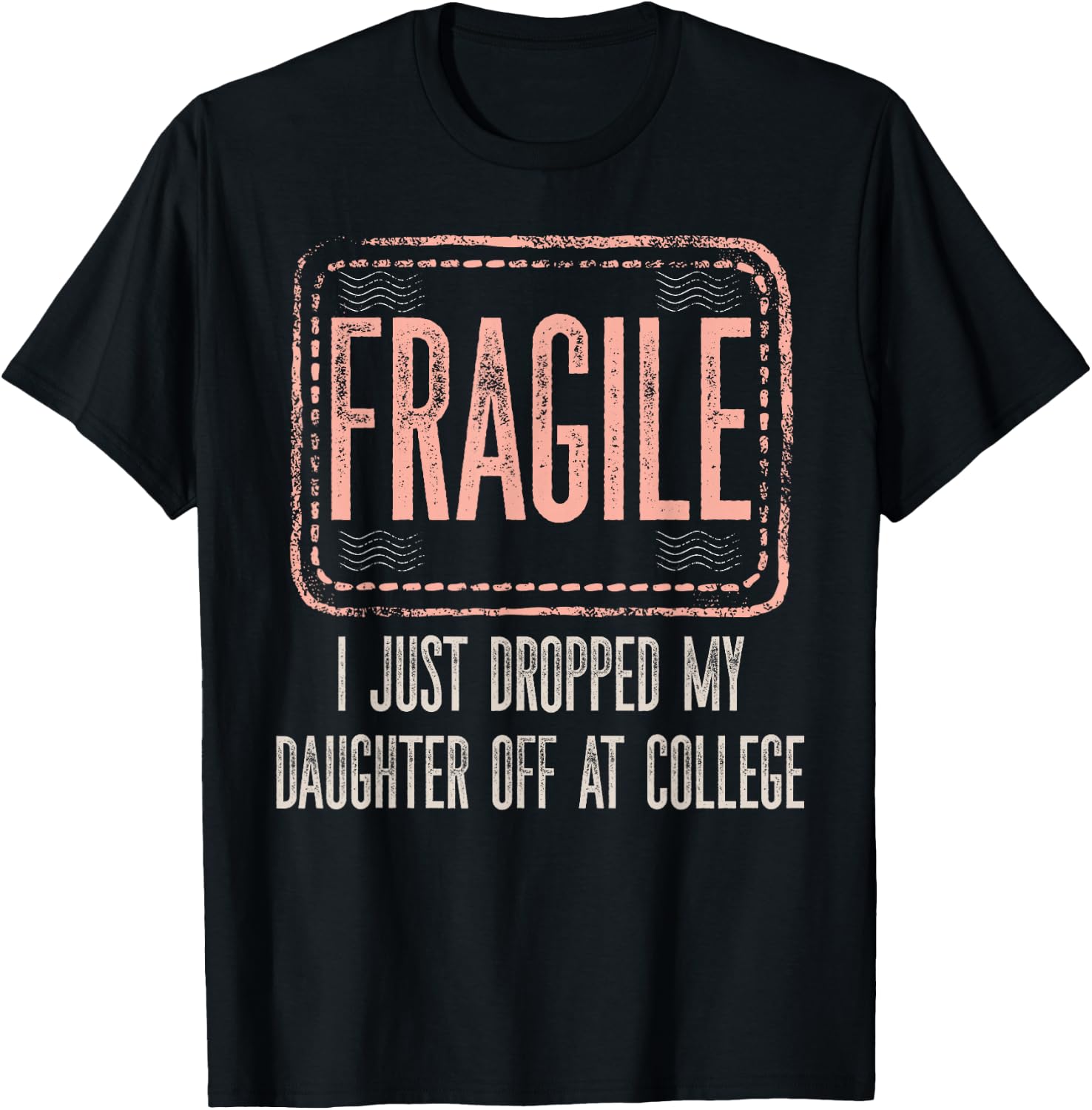Fragile I Just Dropped My Daughter Off At College Drop Off T-Shirt - T-Shirt | Black