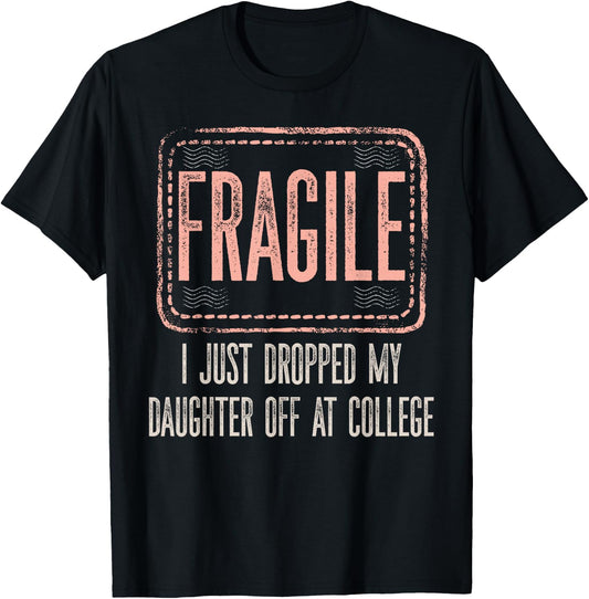 Fragile I Just Dropped My Daughter Off At College Drop Off T-Shirt - T-Shirt | Black
