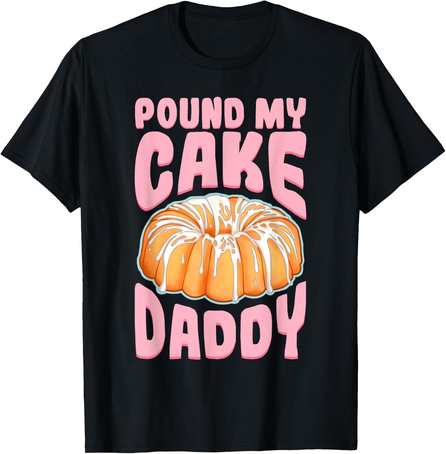 Pound My Cake Daddy Woman Bad Girl Quote T-Shirt - T-Shirt | Black