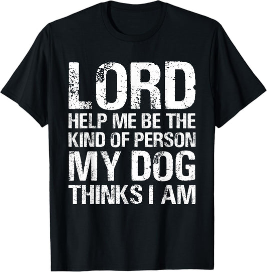 Lord Help Me Be The Kind Of Person My Dog Thinks I Am T-Shirt - T-Shirt | Black