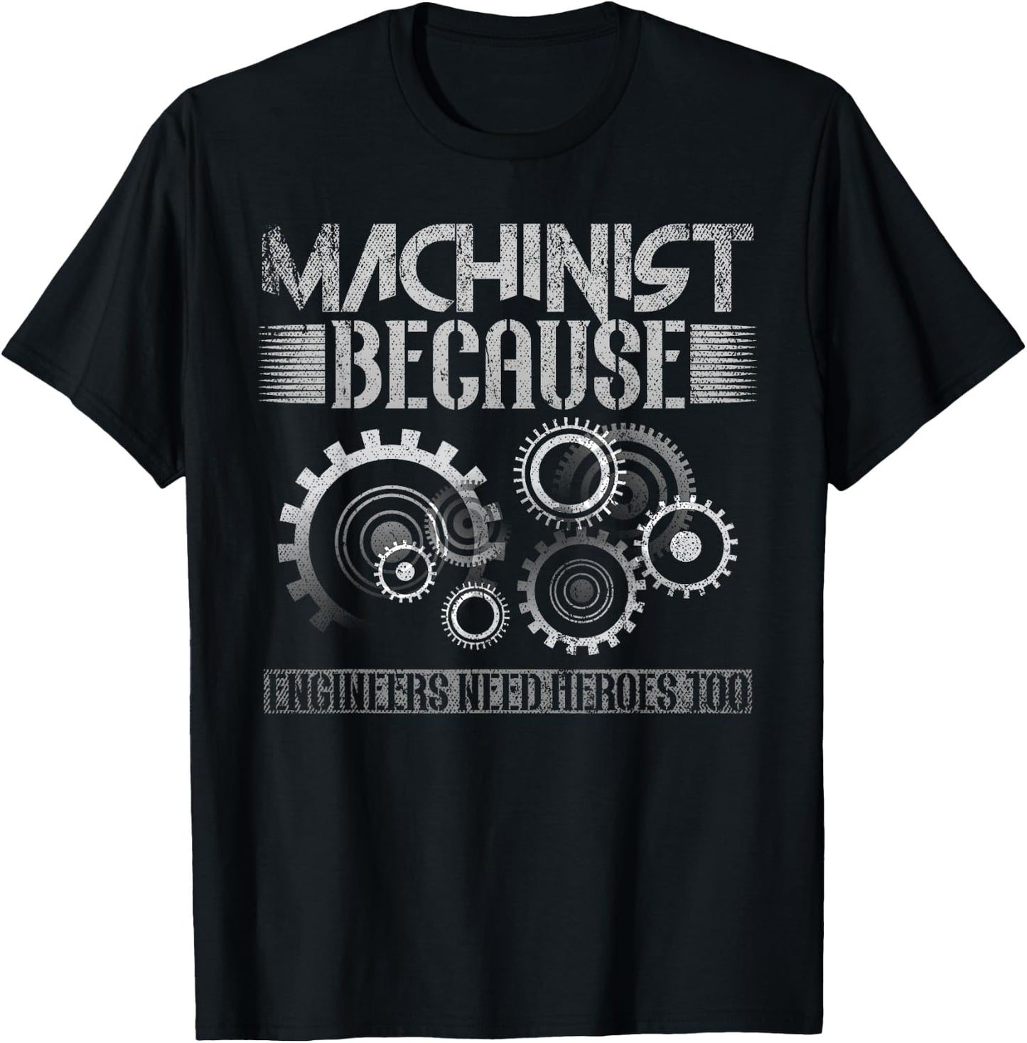 Machinist Because Engineers Need Heroes Too T-Shirt - T-Shirt | Black