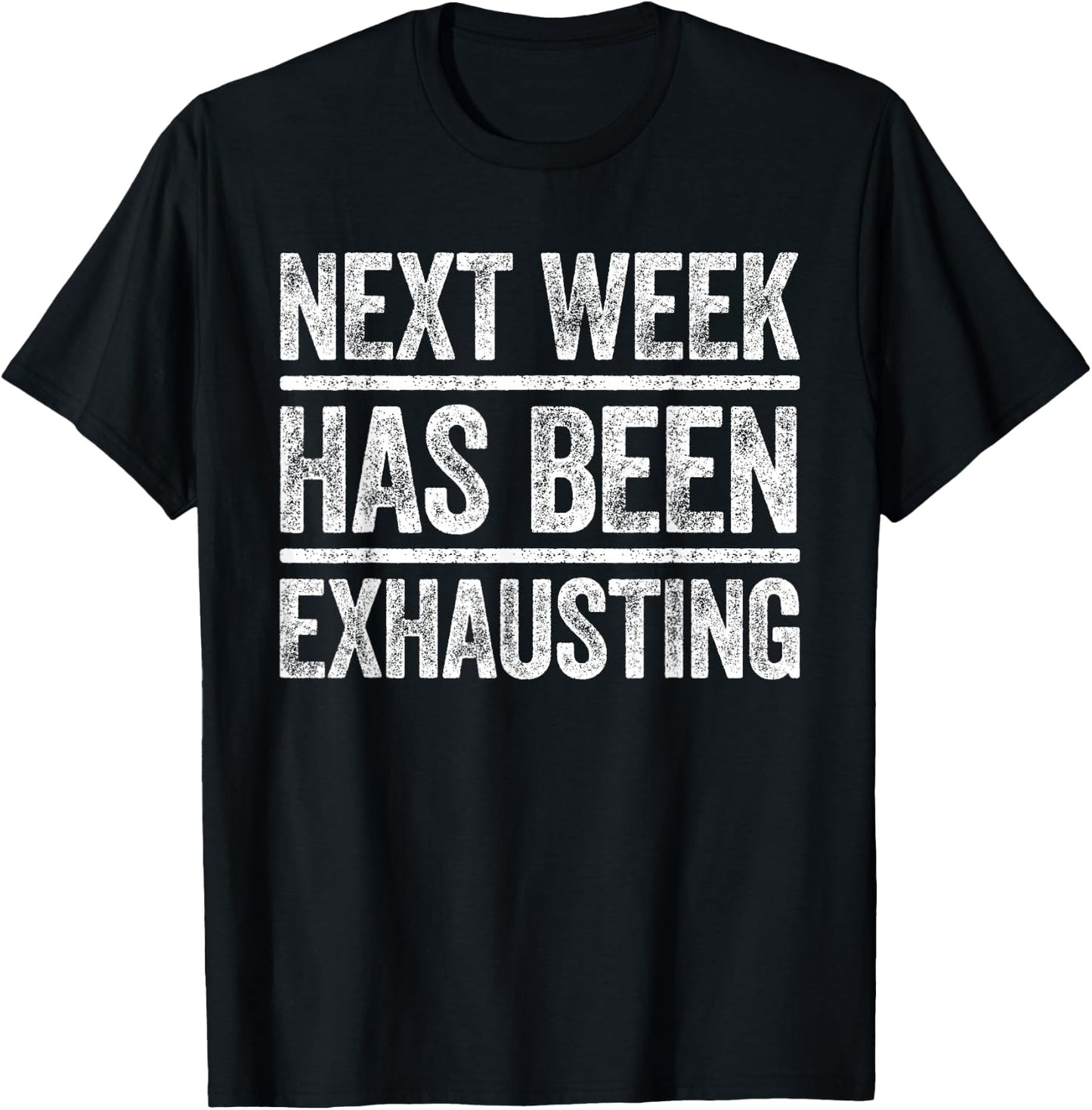 Next Week Has Been Exhausting Shirt Men Women Sarcastic T-Shirt - T-Shirt | Black