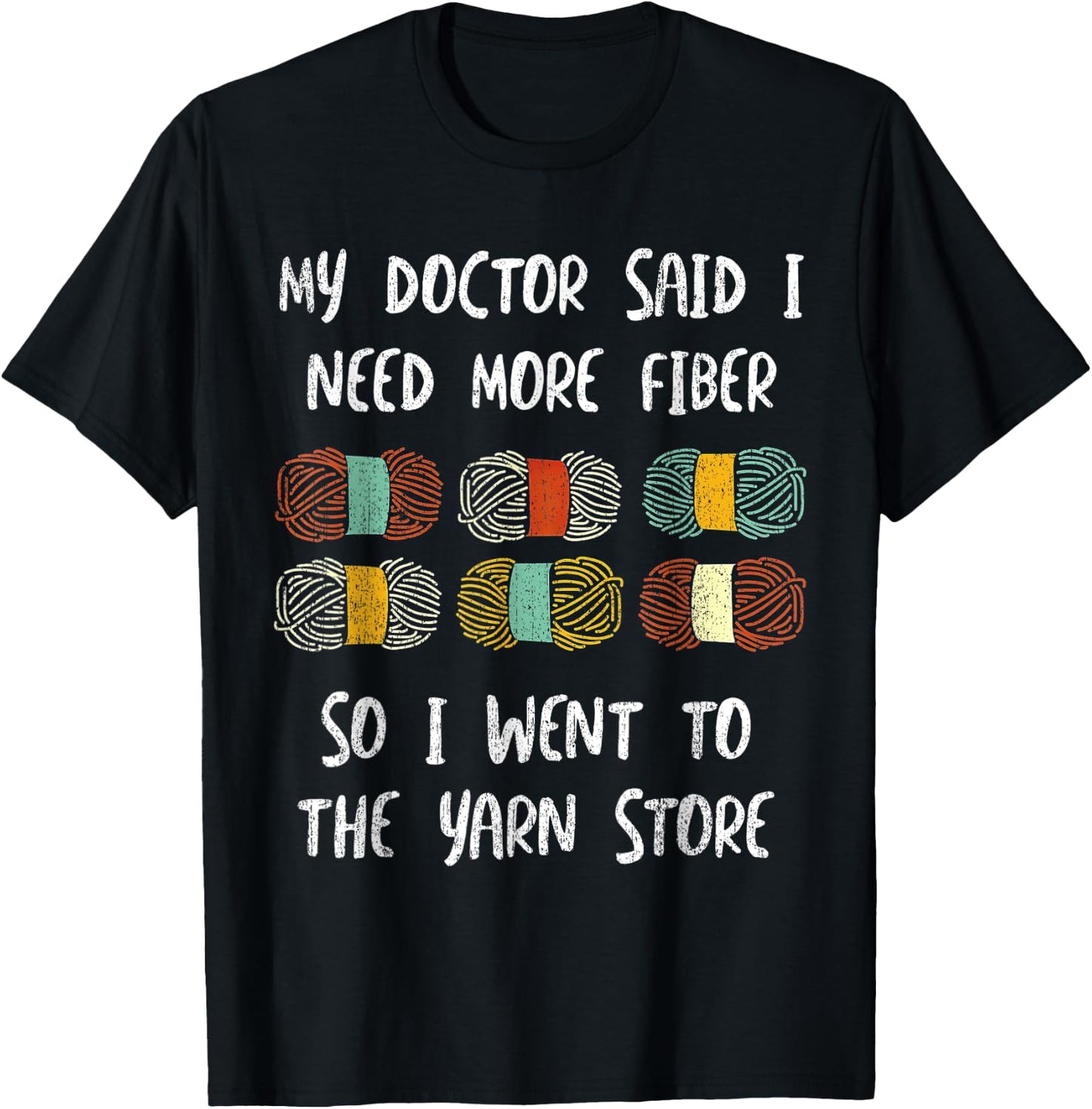 My Doctor Said I Need More Fiber So I Went To The Yarn Store T-Shirt - T-Shirt | Black