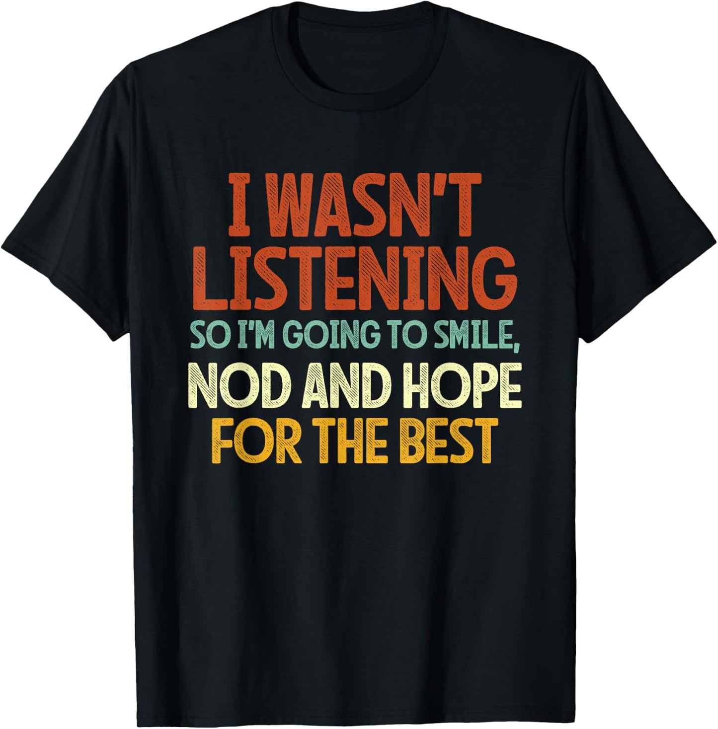 I Wasn't Listening So I'm Going To Smile, Nod And Hope T-Shirt - T-Shirt | Black
