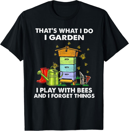 That's What I Do I Garden I Play With Bees & I Forget Things T-Shirt - T-Shirt | Black