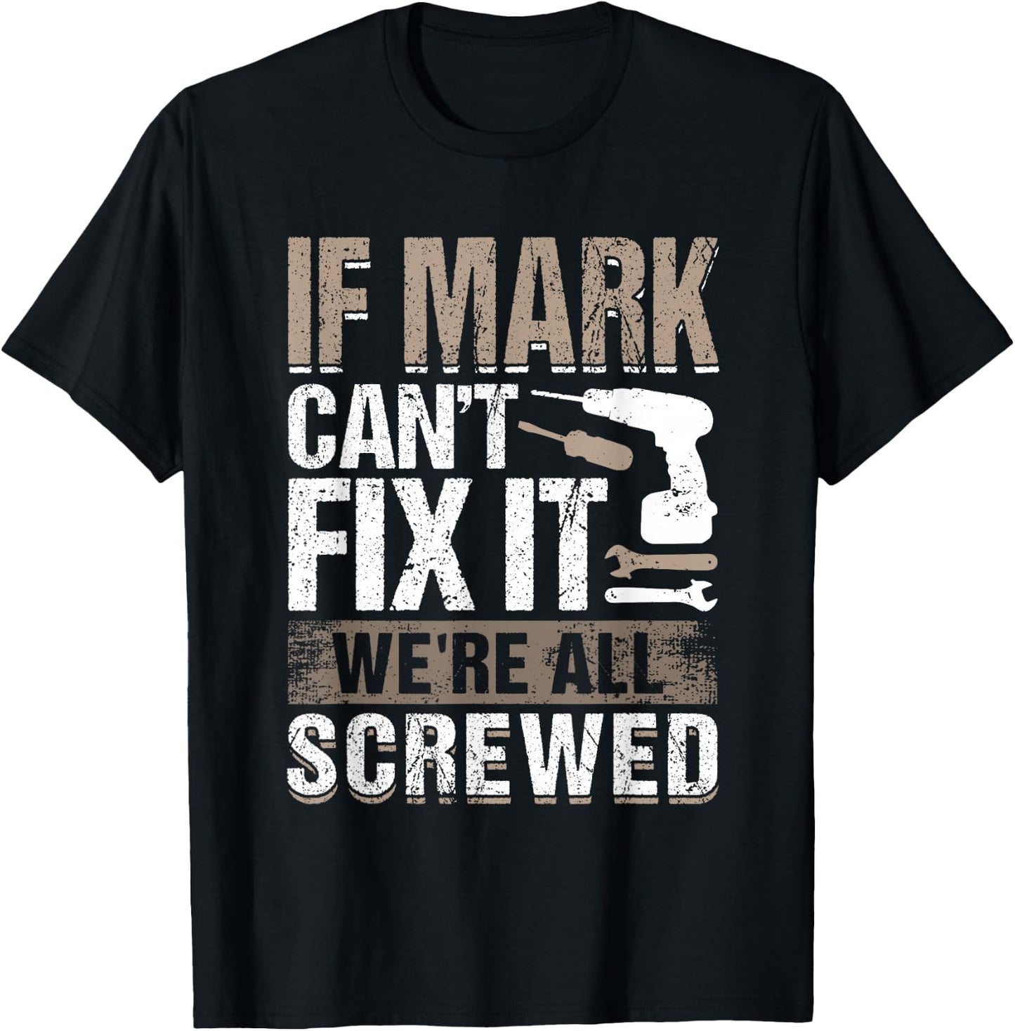 If Mark Can't Fix It We Are All Screwed T-Shirt - T-Shirt | Black