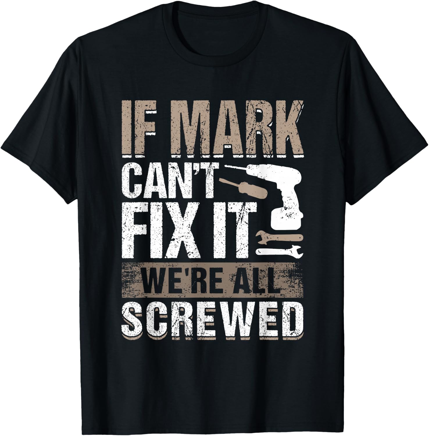 If Mark Can't Fix It We Are All Screwed T-Shirt - T-Shirt | Black