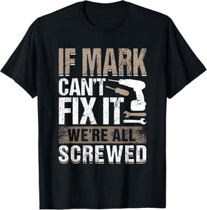 If Mark Can't Fix It We Are All Screwed T-Shirt - T-Shirt | Black