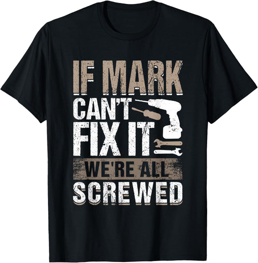 If Mark Can't Fix It We Are All Screwed T-Shirt - T-Shirt | Black