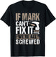 If Mark Can't Fix It We Are All Screwed T-Shirt - T-Shirt | Black