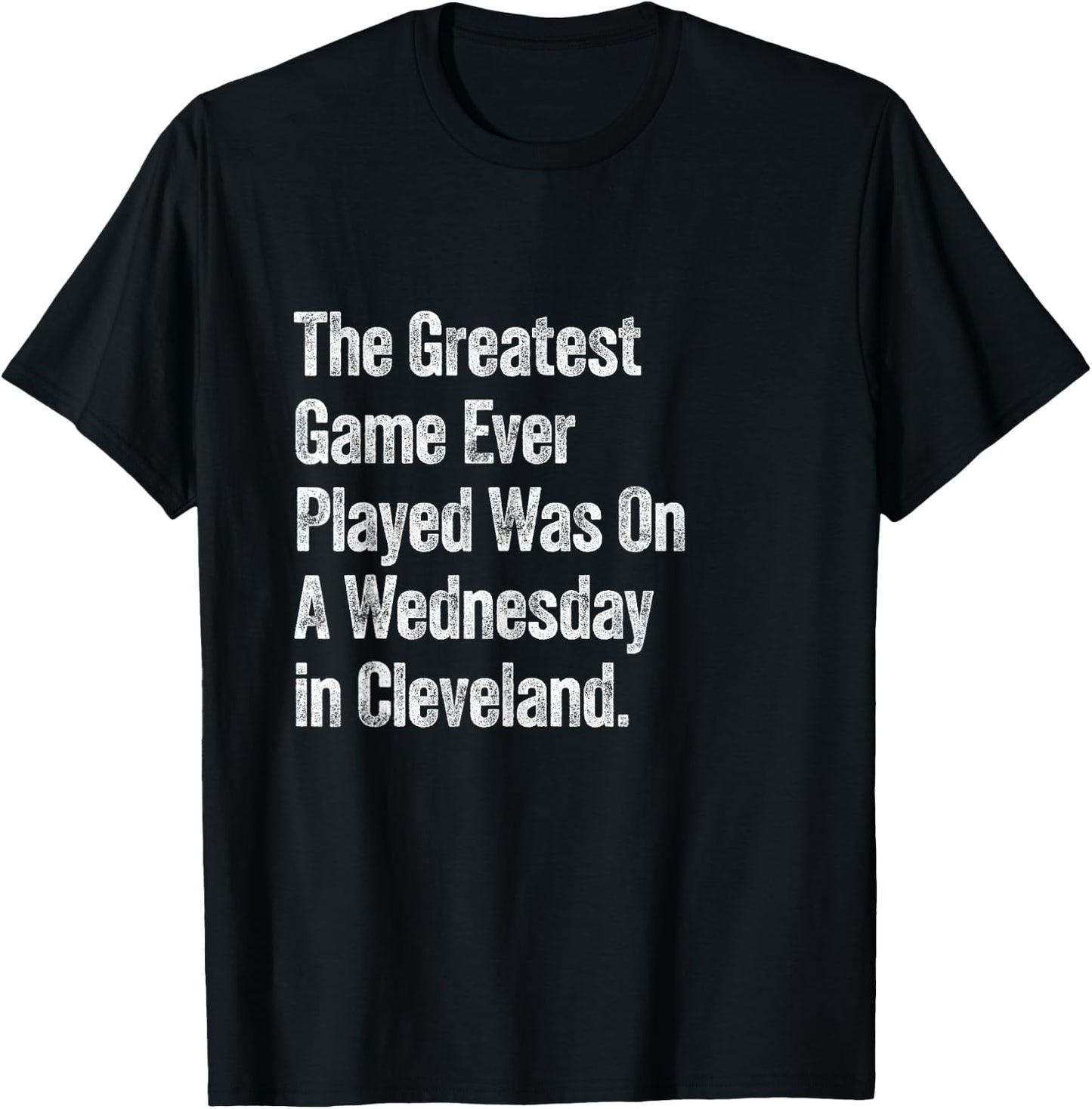 The Greatest Game Ever Played Was On A Wednesday Cleveland T-Shirt - T-Shirt | Black
